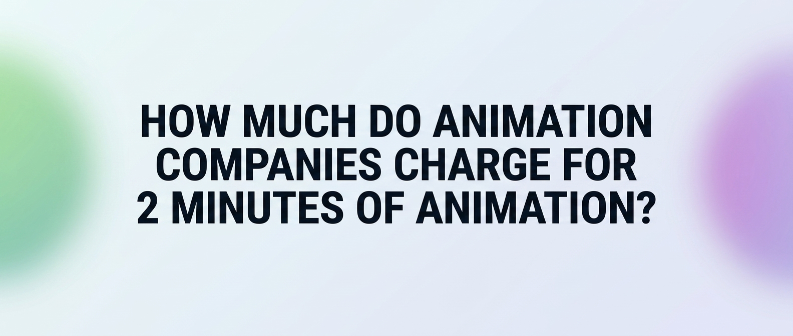 How Much Do Animation Companies Charge for 2 Minutes of Animation?